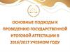 Основные подходы к проведению государственной итоговой аттестации  в 2016-2017 учебном году