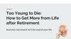 Too Young to Die: How to Get More from Life after Retirement