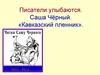 Писатели улыбаются. Саша Чёрный. «Кавказский пленник». 1880 - 1932