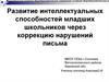 Коррекция дисграфии.  Развитие интеллектуальных способностей младших школьников