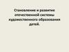 Становление и развитие отечественной системы художественного образования детей. 2 лекция