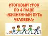 Итоговый урок по 4 главе «Жизненный путь человека». 6 класс