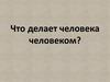 Что делает человека человеком