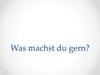 Was machst du gern