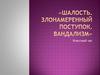 Шалость. Злонамеренный поступок. Вандализм