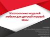 Изготовление моделей мебели для детской игровой зоны. Проект