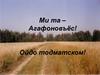 Ми та – Агафоновъёс! Ойдо тодматском!