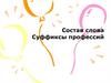Состав слова. Суффиксы профессий