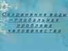Сохранение воды - глобальная проблема человечества