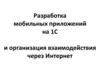 Разработка мобильных приложений на 1С и организация взаимодействия через Интернет
