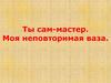 Ты сам-мастер. Моя неповторимая ваза