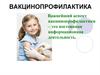 Вакцинопрофилактика. Важнейший аспект вакцинопрофилактики - это постоянная информационная деятельность