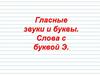 Гласные буквы и звуки. Слова с буквой Э
