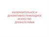 Изобразительное и декоративно-прикладное искусство Древнего Рима