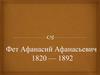 Фет Афанасий Афанасьевич 1820 — 1892