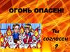 Огонь опасен! Ты согласен ?