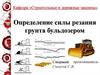 Определение силы резания грунта бульдозером
