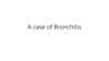 A case of Bronchitis