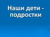 Наши дети - подростки