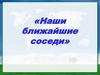 Наши ближайшие соседи