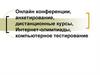 Онлайн конференции, анкетирование, дистанционные курсы,  интернет-олимпиады, компьютерное тестирование