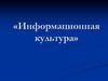 Информационная культура. Информация и мы
