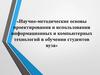 Научно-методические основы проектирования и использования информационных и компьютерных технологий в обучении студентов