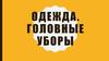 Одежда. Головные уборы