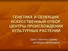 Генетика и селекция. Искусственный отбор. Центры происхождения культурных растений