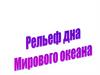 Рельеф дна Мирового океана