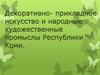 Декоративно- прикладное искусство и народные художественные промыслы Республики Коми