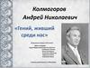 Колмогоров Андрей Николаевич. «Гений, живший среди нас»