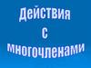 Действия с многочленами