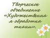 Творческое объединение «Художественная обработка ткани»