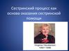 Сестринский процесс как основа оказания сестринской помощи