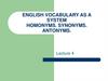 English vocabulary as a system homonyms. Synonyms. Antonyms