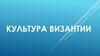 Культура Византии