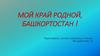 Мой край родной, Башкортостан !