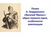 Поэма А. Твардовского «Василий Тёркин»: образ главного героя, особенности композиции