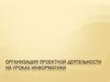 Организация проектной деятельности на уроках информатики