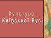 Культура Київської Русі