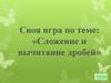 Своя игра по теме: «Сложение и вычитание дробей»