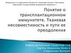 Понятие о трансплантационном иммунитете. Тканевая несовместимость и пути ее преодоления