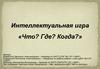 Интеллектуальная игра «Что? Где? Когда?»