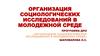 Организация социологических исследований в молодежной среде