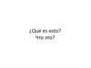 ¿Qué es esto? Что это?