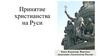 Принятие христианства на Руси. Правление Владимира Святославича