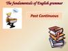 Past Continuous. The fundamentals of English grammar