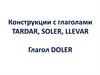 Конструкции с глаголами Tardar, Soler, Llevar. Глагол Doler