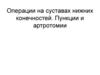 Операции на суставах нижних конечностей. Пункции и артротомии